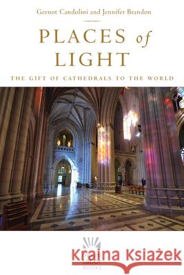 Places of Light: The Gift of Cathedrals to the World Candolini, Gernot 9781640601765 Paraclete Press (MA) - książka