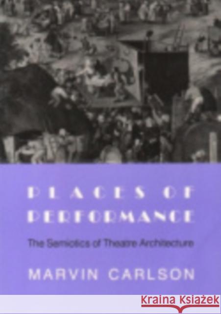 Places of Performance: The Semiotics of Theatre Architecture Carlson, Marvin A. 9780801480942 CORNELL UNIVERSITY PRESS - książka