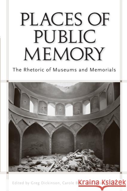 Places of Public Memory: The Rhetoric of Museums and Memorials Dickinson, Greg 9780817356132 University Alabama Press - książka
