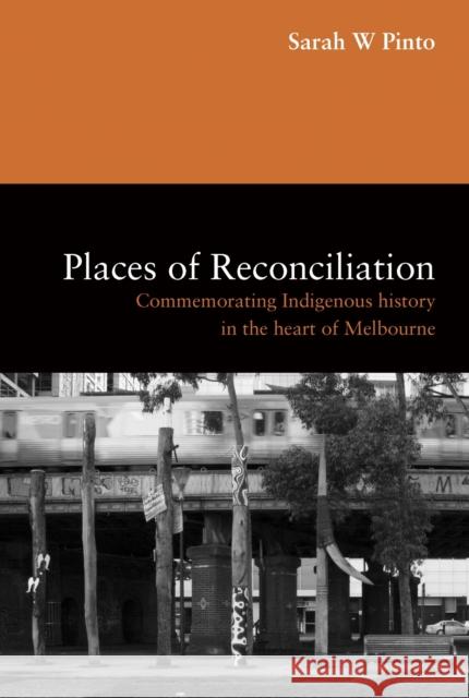 Places of Reconciliation: Commemorating Indigenous History in the Heart of Melbourne Sarah Pinto 9780522872323 Eurospan (JL) - książka