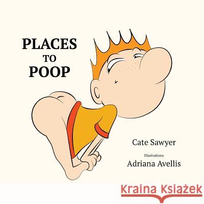 Places to Poop: Toilet Training Fun Cate Sawyer Adriana Avellis 9780987190956 Hawkeye Publishing Pty Ltd - książka