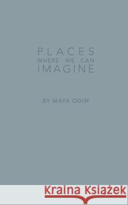 Places Where We Can Imagine Maya Emma Odim 9780984686612 Udala Press - książka