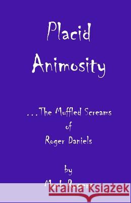 Placid Animosity: The Poetry & Lyrics of Roger Daniels Mark Daniel Rogers 9781537759128 Createspace Independent Publishing Platform - książka