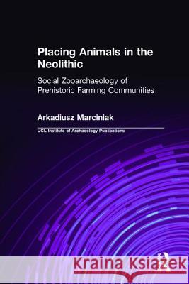 Placing Animals in the Neolithic: Social Zooarchaeology of Prehistoric Farming Communities Arkadiusz Marciniak 9781598742121 Left Coast Press - książka