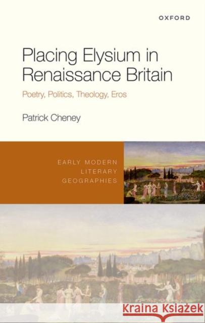 Placing Elysium in Renaissance Britain: Poetry, Politics, Theology, Eros Patrick (Edwin Erle Sparks Professor of English and Comparative Literature, Edwin Erle Sparks Professor of English and C 9780198871200 Oxford University Press - książka