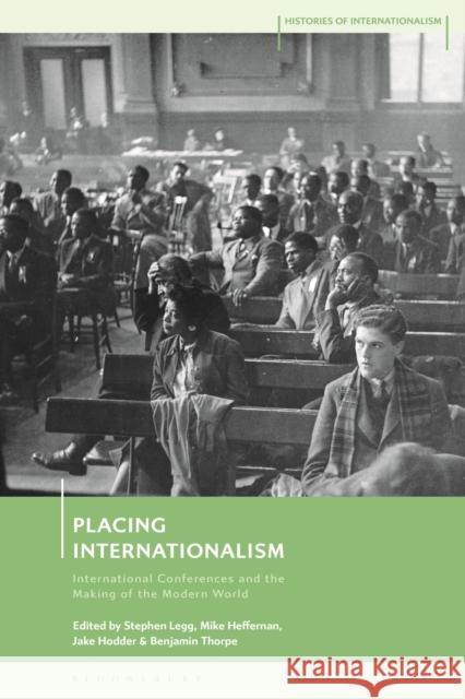 Placing Internationalism: International Conferences and the Making of the Modern World Stephen Legg David Brydan Mike Heffernan 9781350247185 Bloomsbury Academic - książka