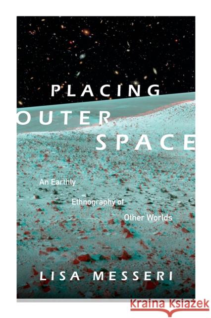 Placing Outer Space: An Earthly Ethnography of Other Worlds Lisa Messeri 9780822362036 Duke University Press - książka