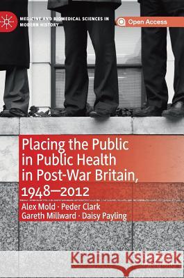 Placing the Public in Public Health in Post-War Britain, 1948-2012 Alex Mold Peder Clark Gareth Millward 9783030186845 Palgrave Pivot - książka