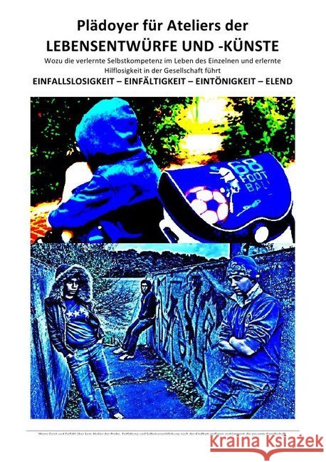 Plädoyer für Ateliers der LEBENSENTWÜRFE UND -KÜNSTE : Wozu die verlernte Selbstkompetenz im Leben des Einzelnen und erlernte Hilflosigkeit in der Gesellschaft führt Gdala, Amy; Deutschland, (SP: D) Sozialkritische Professionals: 9783746759913 epubli - książka