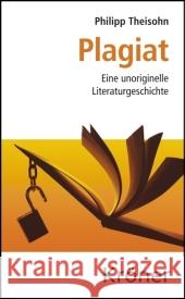 Plagiat : Eine unoriginelle Literaturgeschichte Theisohn, Philipp   9783520351012 Kröner - książka