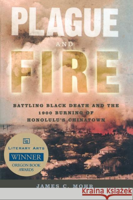 Plague and Fire: Battling Black Death and the 1900 Burning of Honolulu's Chinatown Mohr, James C. 9780195311822 Oxford University Press - książka