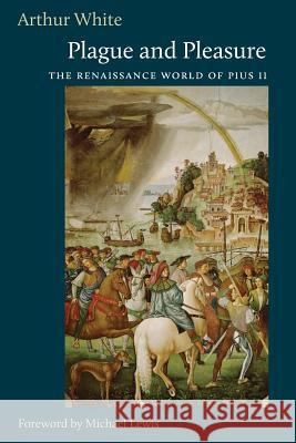 Plague and Pleasure: The Renaissance World of Pius II Arthur White 9780813226811 Catholic University of America Press - książka