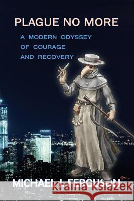 Plague No More: A Modern Odyssey of Courage and Recovery Michael J. Ferguson 9781940769189 Mercury Heartlink - książka