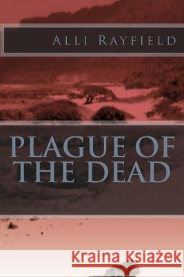 Plague of the Dead Alli Rayfield Matt Rayfield Anthony J. Ruiz 9781507822562 Createspace - książka