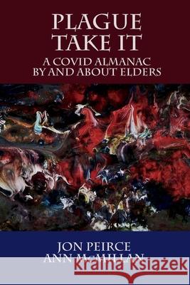 Plague Take It: A COVID Almanac By and About Elders Jon Peirce, Ann McMillan 9781988657288 Loose Cannon Press - książka