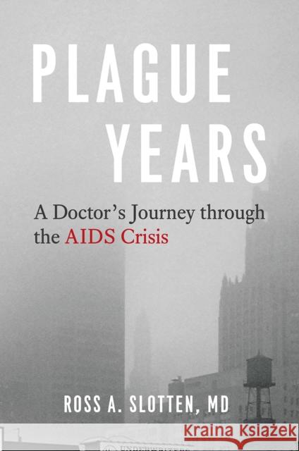 Plague Years: A Doctor's Journey Through the AIDS Crisis Ross A. Slotte 9780226718767 The University of Chicago Press - książka