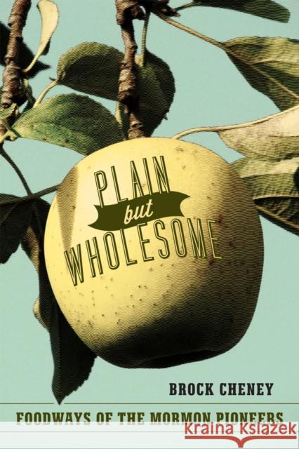 Plain But Wholesome: Foodways of the Mormon Pioneers Brock Cheney 9781607812081 University of Utah Press - książka