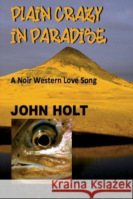 Plain Crazy in Paradise: A Noir Western Love Song John Holt 9781945772559 Absolutely Amazing eBooks - książka