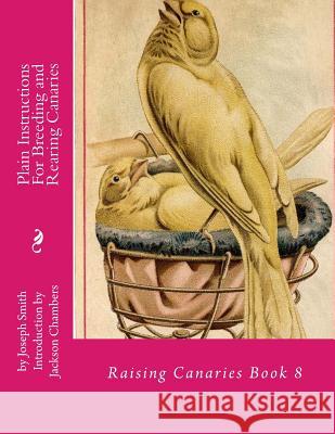 Plain Instructions For Breeding and Rearing Canaries: Raising Canaries Book 8 Chambers, Jackson 9781532935978 Createspace Independent Publishing Platform - książka
