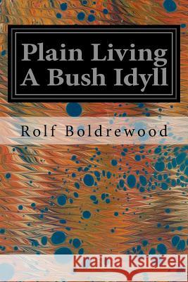 Plain Living A Bush Idyll Boldrewood, Rolf 9781544641904 Createspace Independent Publishing Platform - książka