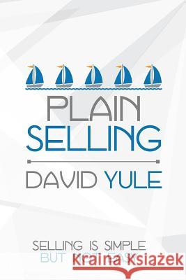 Plain Selling: Selling is Simple But Not Easy Yule, David 9780957515727 GTI Training Ltd - książka
