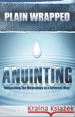 Plain Wrapped Anointing: Unleashing The Miraculous In A Different Way George Pantages 9780982769546 George Pantages Ministries - książka