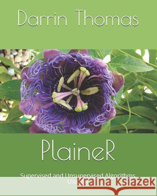 Plainer: Supervised and Unsupervised Algorithms Using R Darrin Thomas 9781731422460 Independently Published - książka