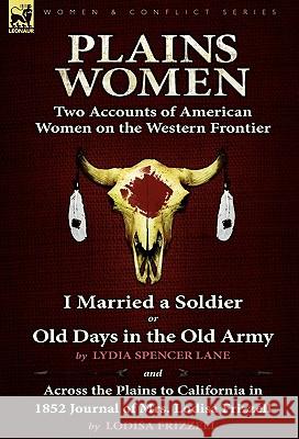 Plains Women: Two Accounts of American Women on the Western Frontier---I Married a Soldier or Old Days in the Old Army & Across the Lane, Lydia Spencer 9780857062000 Leonaur Ltd - książka