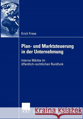 Plan- Und Marktsteuerung in Der Unternehmung: Interne Märkte Im Öffentlich-Rechtlichen Rundfunk Frese, Erich 9783824480845 Deutscher Universitats Verlag - książka