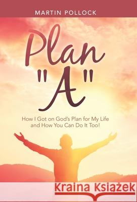 Plan A: How I Got on God's Plan for My Life and How You Can Do It Too! Martin Pollock 9781489726179 Liferich - książka