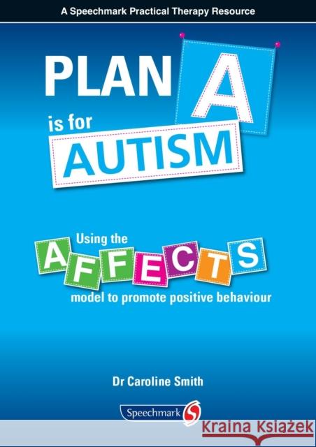 Plan A is for Autism: Using the Affects Model to Promote Positive Behaviour Caroline Smith 9781909301412 Speechmark Publishing Ltd - książka