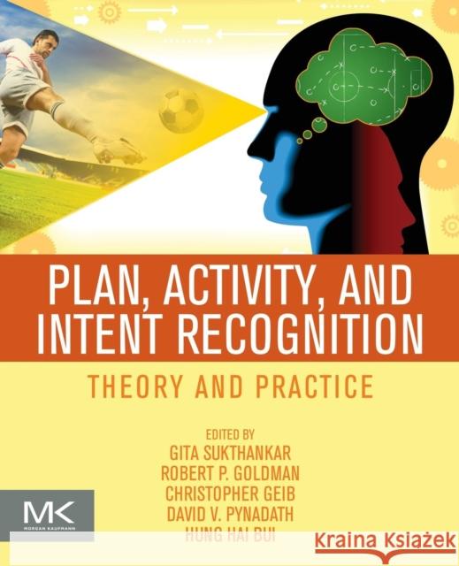 Plan, Activity, and Intent Recognition: Theory and Practice Sukthankar, Gita 9780123985323 Morgan Kaufmann - książka