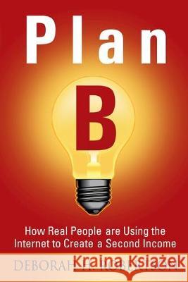 Plan B: How Real People are Using the Internet to Create a Second Income Deborah Robertson 9781499315653 Createspace Independent Publishing Platform - książka