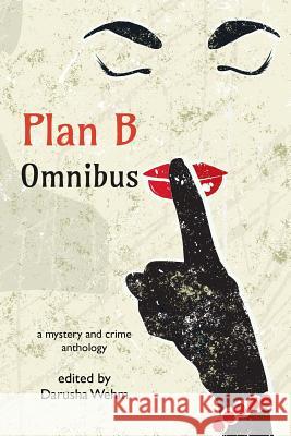 Plan B Omnibus: A Mystery and Crime Anthology Various                                  Darusha Wehm 9780991783151 In Potentia Press - książka