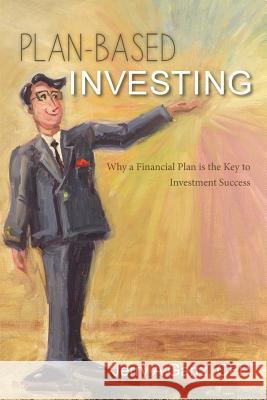 Plan-Based Investing: Why a Financial Plan is the Key to Investment Success Ganz Cfp, Jerry a. 9781482353464 Createspace - książka