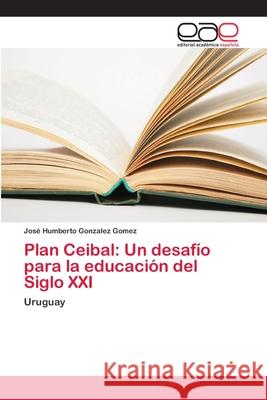 Plan Ceibal: Un desafío para la educación del Siglo XXI Gonzalez Gomez, José Humberto 9786202115186 Editorial Académica Española - książka