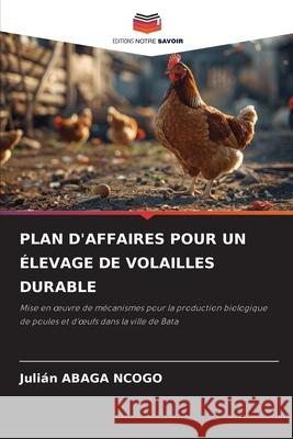 PLAN D'AFFAIRES POUR UN ÉLEVAGE DE VOLAILLES DURABLE ABAGA NCOGO, Julián 9786207837175 Editions Notre Savoir - książka