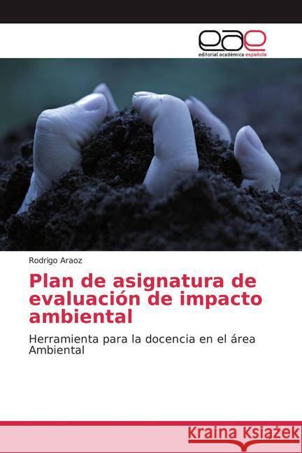 Plan de asignatura de evaluación de impacto ambiental : Herramienta para la docencia en el área Ambiental Araoz, Rodrigo 9786139466368 Editorial Académica Española - książka