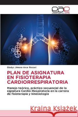 Plan de Asignatura En Fisioterapia Cardiorrespiratoria Gladys Jimena Arce Rossel 9786202244879 Editorial Academica Espanola - książka