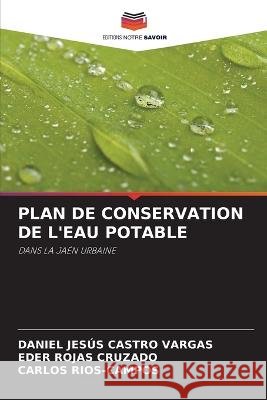 Plan de Conservation de l\'Eau Potable Daniel Jes?s Castr Eder Roja Carlos Rios-Campos 9786205748060 Editions Notre Savoir - książka