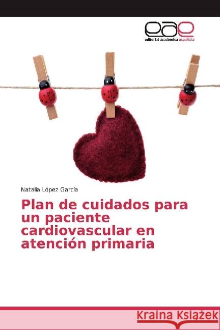 Plan de cuidados para un paciente cardiovascular en atención primaria López García, Natalia 9783659651618 Editorial Académica Española - książka