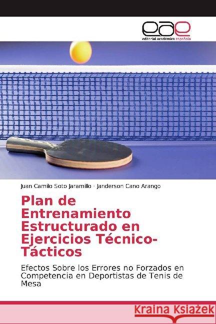 Plan de Entrenamiento Estructurado en Ejercicios Técnico-Tácticos : Efectos Sobre los Errores no Forzados en Competencia en Deportistas de Tenis de Mesa Soto Jaramillo, Juan Camilo; Cano Arango, Janderson 9786200027054 Editorial Académica Española - książka