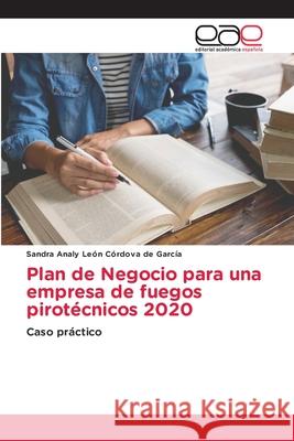 Plan de Negocio para una empresa de fuegos pirotécnicos 2020 Sandra Analy León Córdova de García 9786203031928 Editorial Academica Espanola - książka