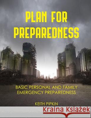 Plan For Preparedness: Basic Personal and Family Emergency Preparedness Keith Pipkin 9781097240647 Independently Published - książka