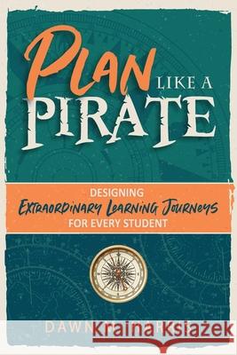 Plan Like a PIRATE: Designing Extraordinary Learning Journeys for Every Student Dawn Harris 9781951600990 Dave Burgess Consulting - książka