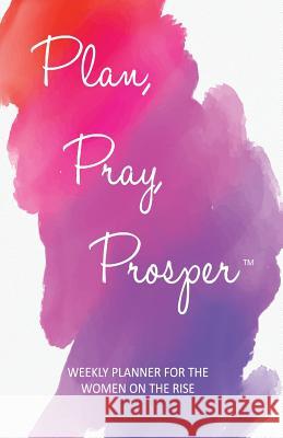 Plan, Pray, Prosper Weekly Planner: for the Women on the Rise Guerrier, Marsha 9780999129722 Women on the Rise NY - książka