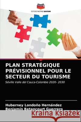 Plan Stratégique Prévisionnel Pour Le Secteur Du Tourisme Huberney Londoño Hernández, Benjamín Betancourt Guerrero 9786202893251 Editions Notre Savoir - książka