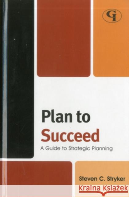Plan to Succeed: A Guide to Strategic Planning Stryker, Steven C. 9781605907277 Government Institutes - książka