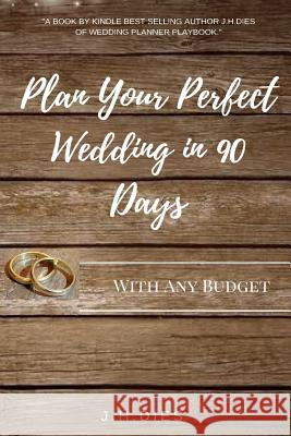 Plan Your Perfect Wedding in 90 Days: With Any Budget J. H. Dies 9781542472845 Createspace Independent Publishing Platform - książka