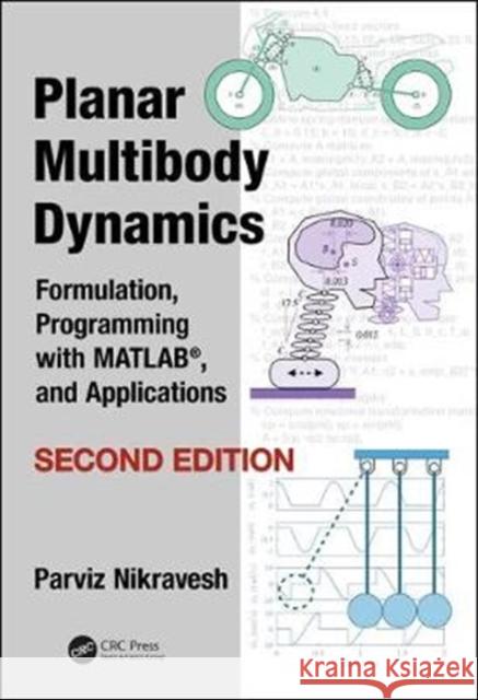 Planar Multibody Dynamics: Formulation, Programming with Matlab(r), and Applications, Second Edition Parviz Nikravesh 9781138096127 CRC Press - książka
